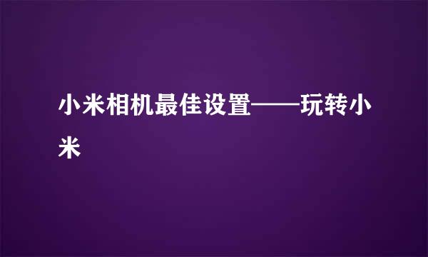 小米相机最佳设置——玩转小米