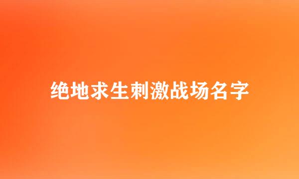 绝地求生刺激战场名字