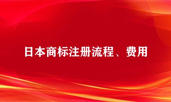 日本商标注册流程、费用