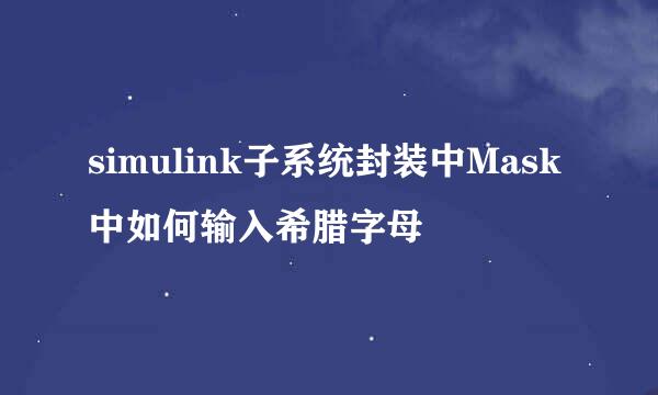 simulink子系统封装中Mask中如何输入希腊字母