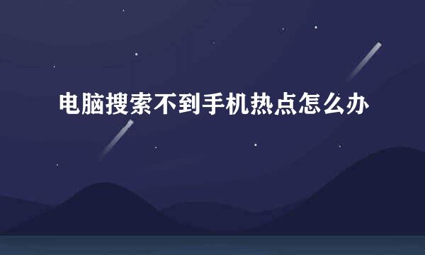 电脑搜索不到手机热点怎么办