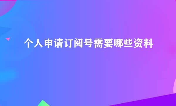 个人申请订阅号需要哪些资料