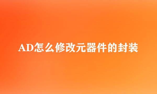 AD怎么修改元器件的封装