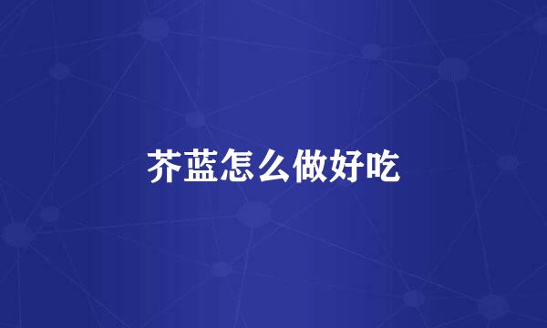 芥蓝怎么做好吃