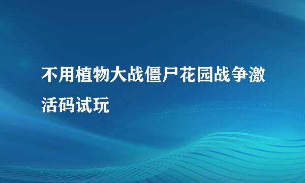 不用植物大战僵尸花园战争激活码试玩