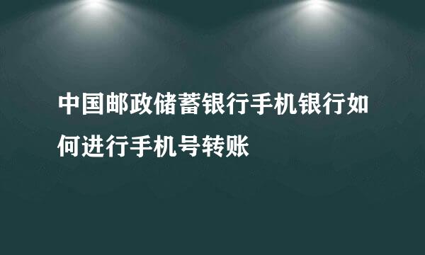 中国邮政储蓄银行手机银行如何进行手机号转账
