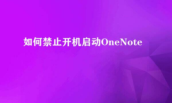 如何禁止开机启动OneNote