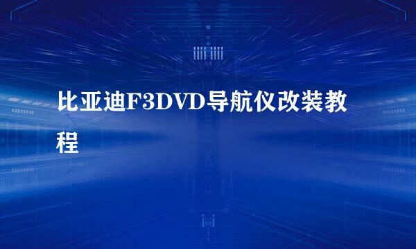 比亚迪F3DVD导航仪改装教程