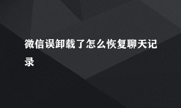 微信误卸载了怎么恢复聊天记录