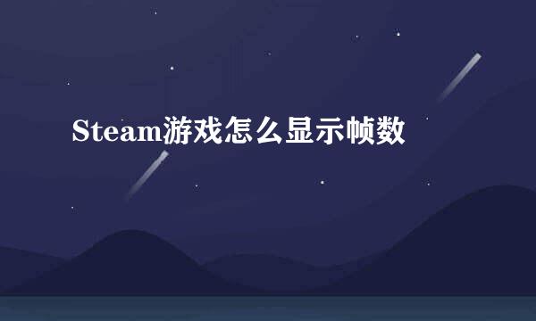 Steam游戏怎么显示帧数