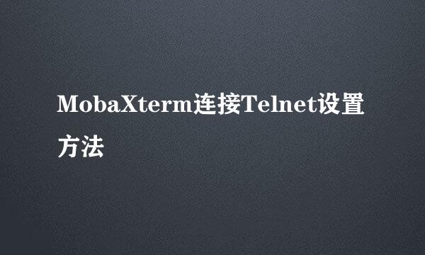 MobaXterm连接Telnet设置方法
