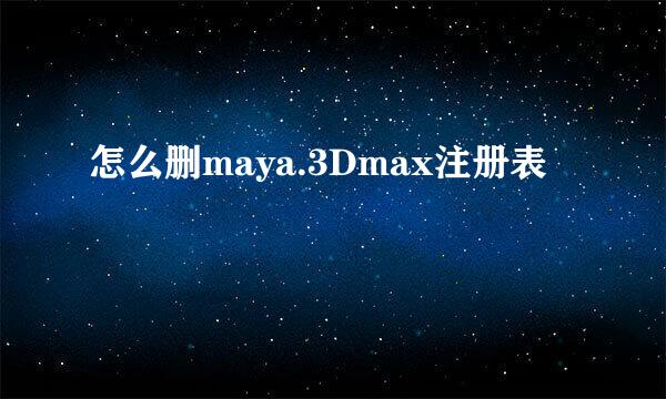 怎么删maya.3Dmax注册表