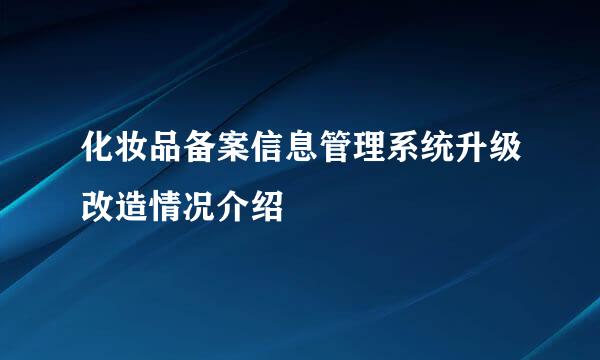 化妆品备案信息管理系统升级改造情况介绍