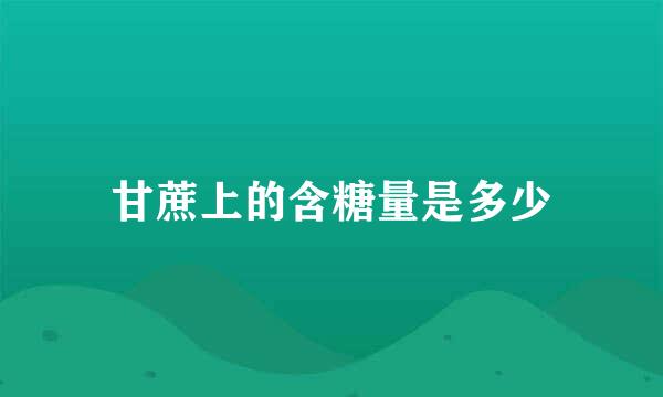 甘蔗上的含糖量是多少