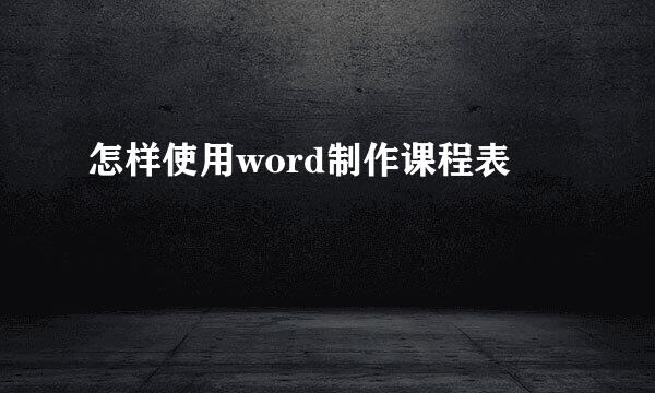 怎样使用word制作课程表
