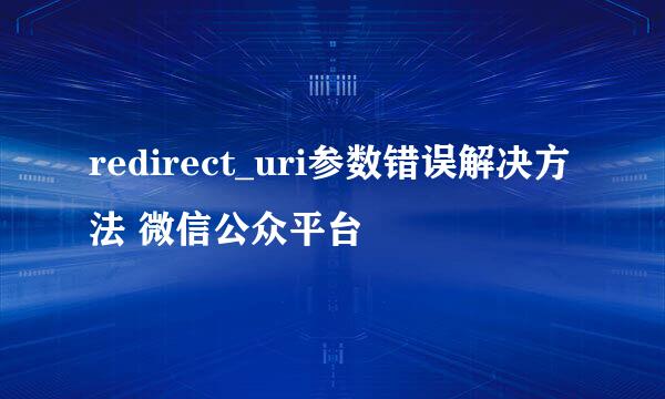 redirect_uri参数错误解决方法 微信公众平台