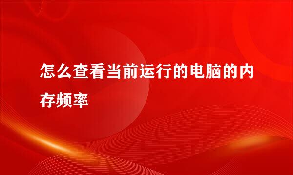 怎么查看当前运行的电脑的内存频率