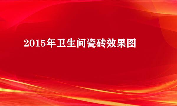 2015年卫生间瓷砖效果图