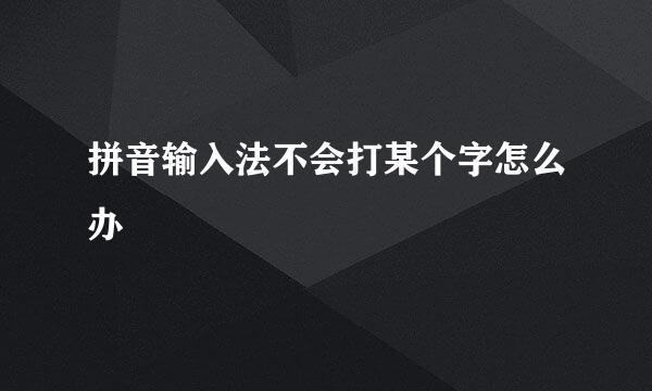 拼音输入法不会打某个字怎么办