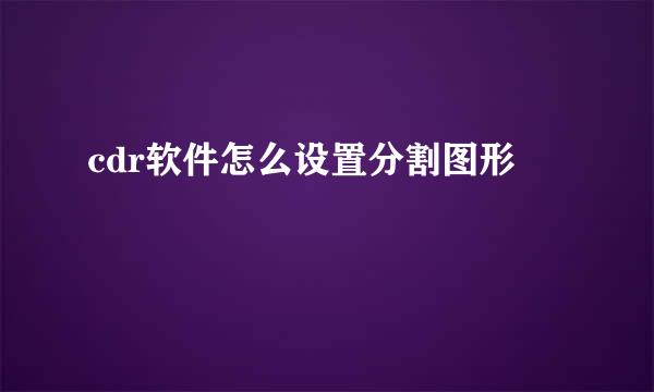 cdr软件怎么设置分割图形