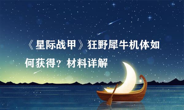 《星际战甲》狂野犀牛机体如何获得？材料详解