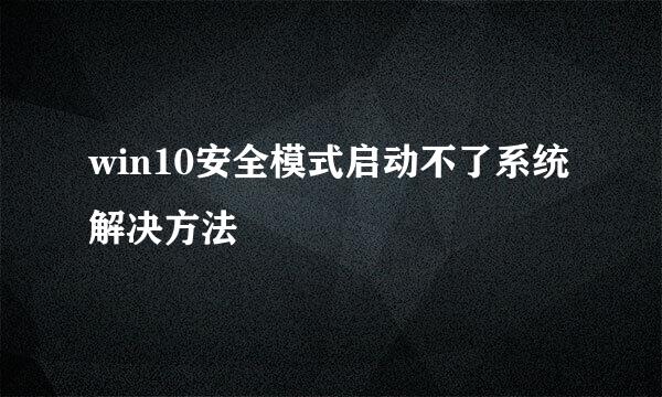 win10安全模式启动不了系统解决方法