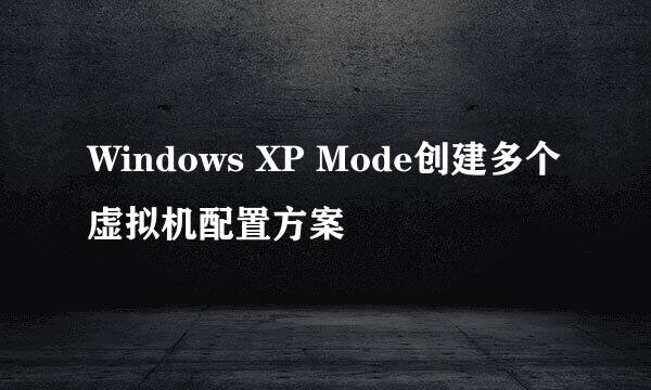 Windows XP Mode创建多个虚拟机配置方案