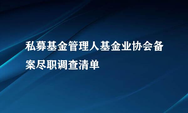 私募基金管理人基金业协会备案尽职调查清单