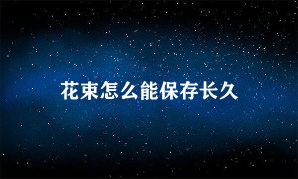 花束怎么能保存长久