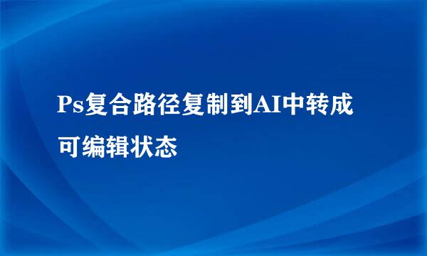 Ps复合路径复制到AI中转成可编辑状态