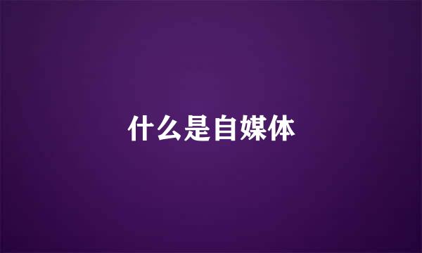 什么是自媒体