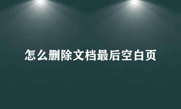 怎么删除文档最后空白页