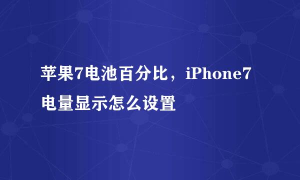 苹果7电池百分比，iPhone7电量显示怎么设置