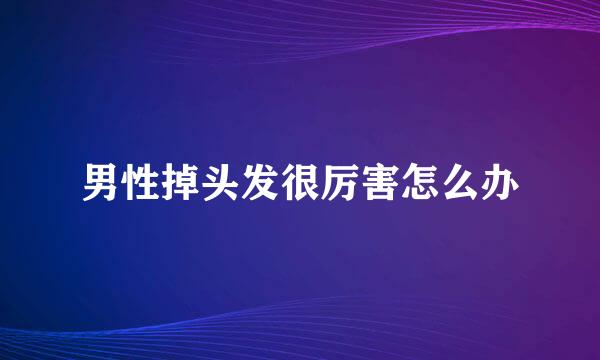 男性掉头发很厉害怎么办