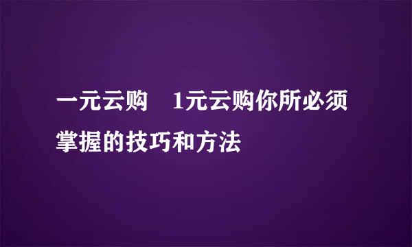 一元云购　1元云购你所必须掌握的技巧和方法