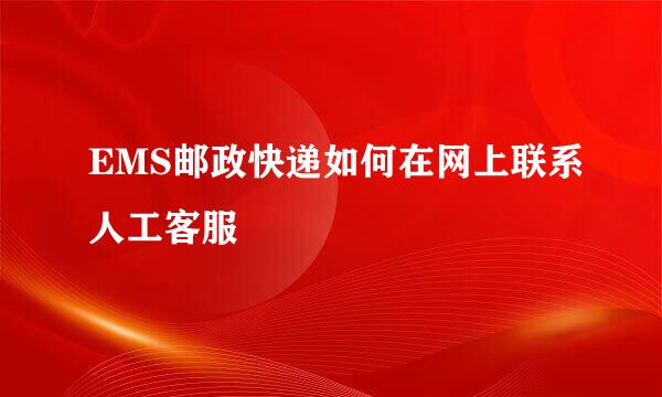 EMS邮政快递如何在网上联系人工客服