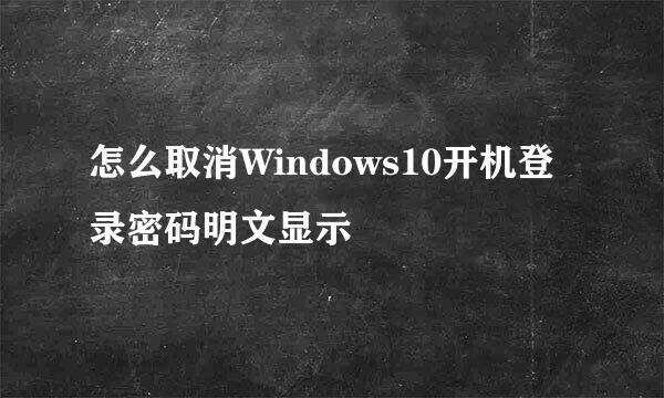 怎么取消Windows10开机登录密码明文显示