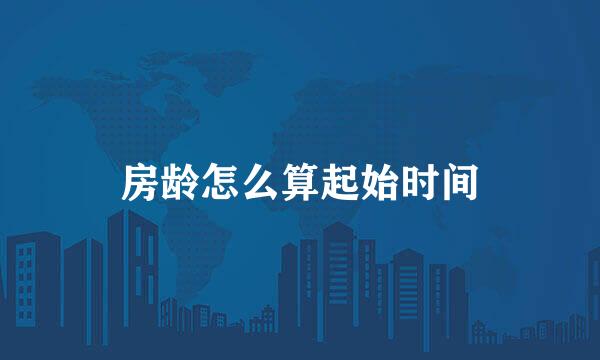 房龄怎么算起始时间