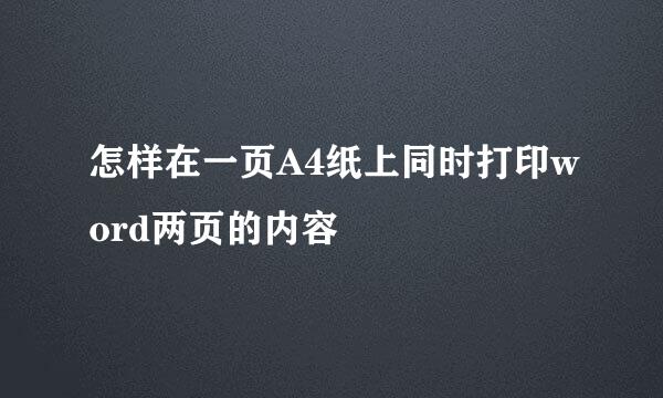 怎样在一页A4纸上同时打印word两页的内容