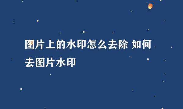 图片上的水印怎么去除 如何去图片水印