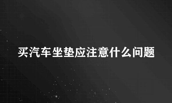 买汽车坐垫应注意什么问题