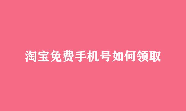 淘宝免费手机号如何领取