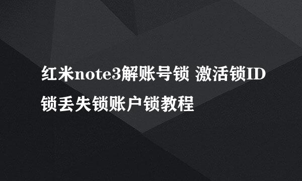 红米note3解账号锁 激活锁ID锁丢失锁账户锁教程