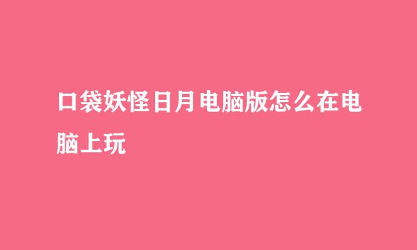 口袋妖怪日月电脑版怎么在电脑上玩