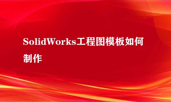 SolidWorks工程图模板如何制作