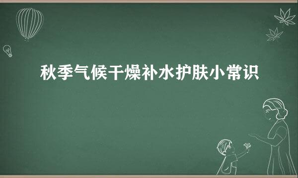 秋季气候干燥补水护肤小常识