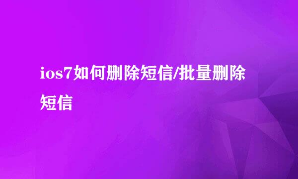 ios7如何删除短信/批量删除短信