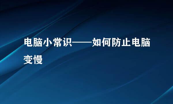 电脑小常识——如何防止电脑变慢