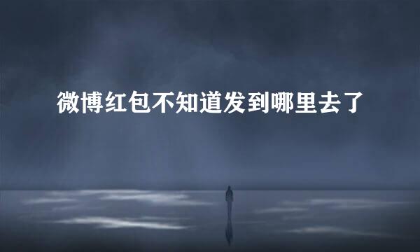 微博红包不知道发到哪里去了