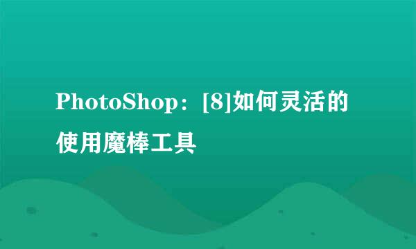 PhotoShop：[8]如何灵活的使用魔棒工具